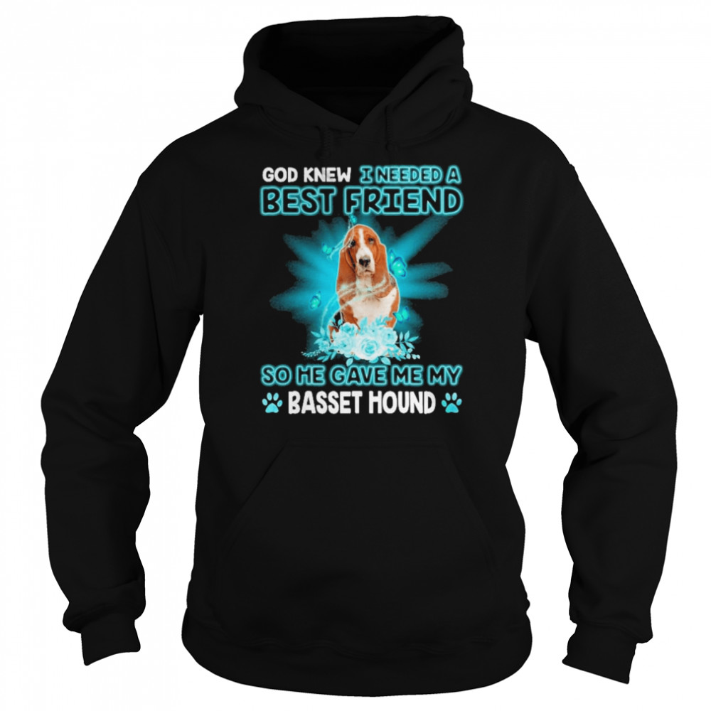 God Knew I Needed A Best Friend So Me Gave Me Basset Hound Shirt Unisex Hoodie