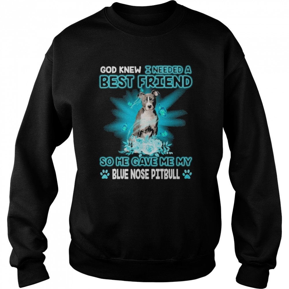 God Knew I Needed A Best Friend So Me Gave Me Blue Nose Pitbull Shirt Unisex Sweatshirt