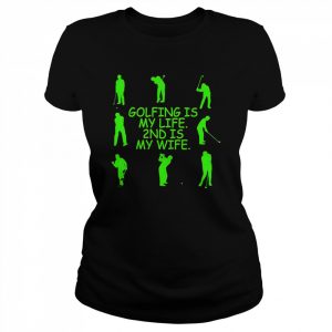 Golfing is my life 2nd is my wife  Classic Women's T-shirt