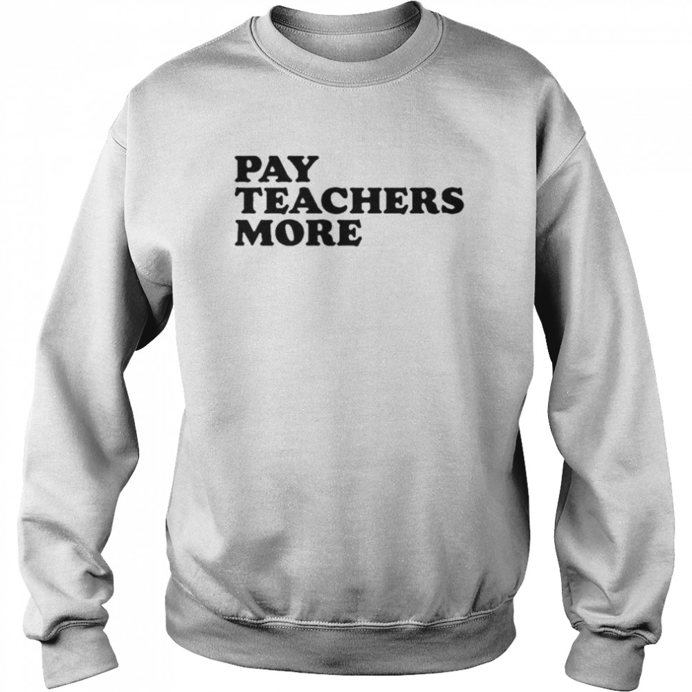 Greg Tepper Pay Teachers More T-Shirt Unisex Sweatshirt