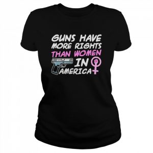 Guns have more rights than women in America  Classic Women's T-shirt