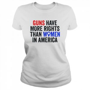 Guns have more rights than women in america women’s rights  Classic Women's T-shirt