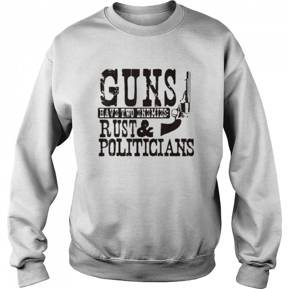 Guns have two enemies rust and politicians  Unisex Sweatshirt