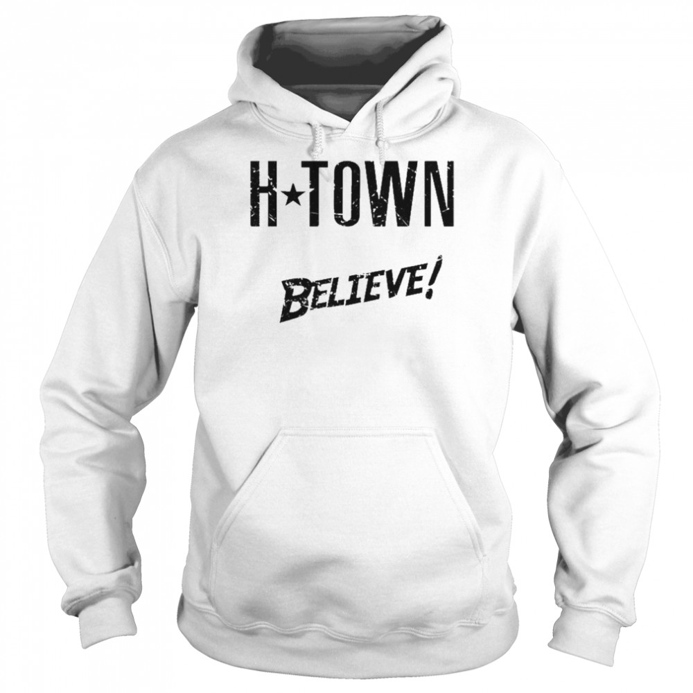 H-Town We Always Believe Shirt Unisex Hoodie