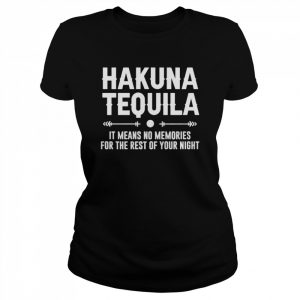 Hakuna Tequila it means no memories for the rest of your night  Classic Women's T-shirt