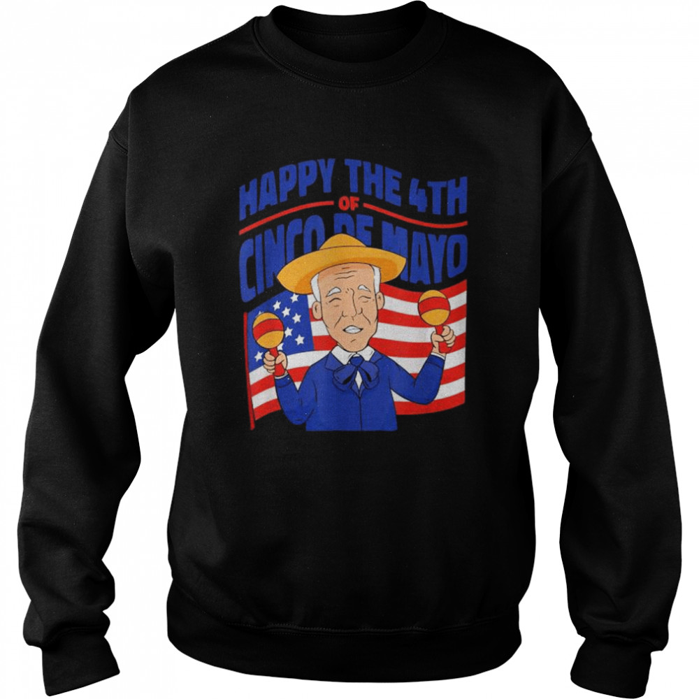 Happy the 4th of cinco de mayo joe biden 4th of july American flag  Unisex Sweatshirt