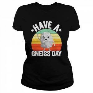 Have A Gneiss Day Geology Pun Rock Collector Geologist Shirt Classic Women's T-shirt