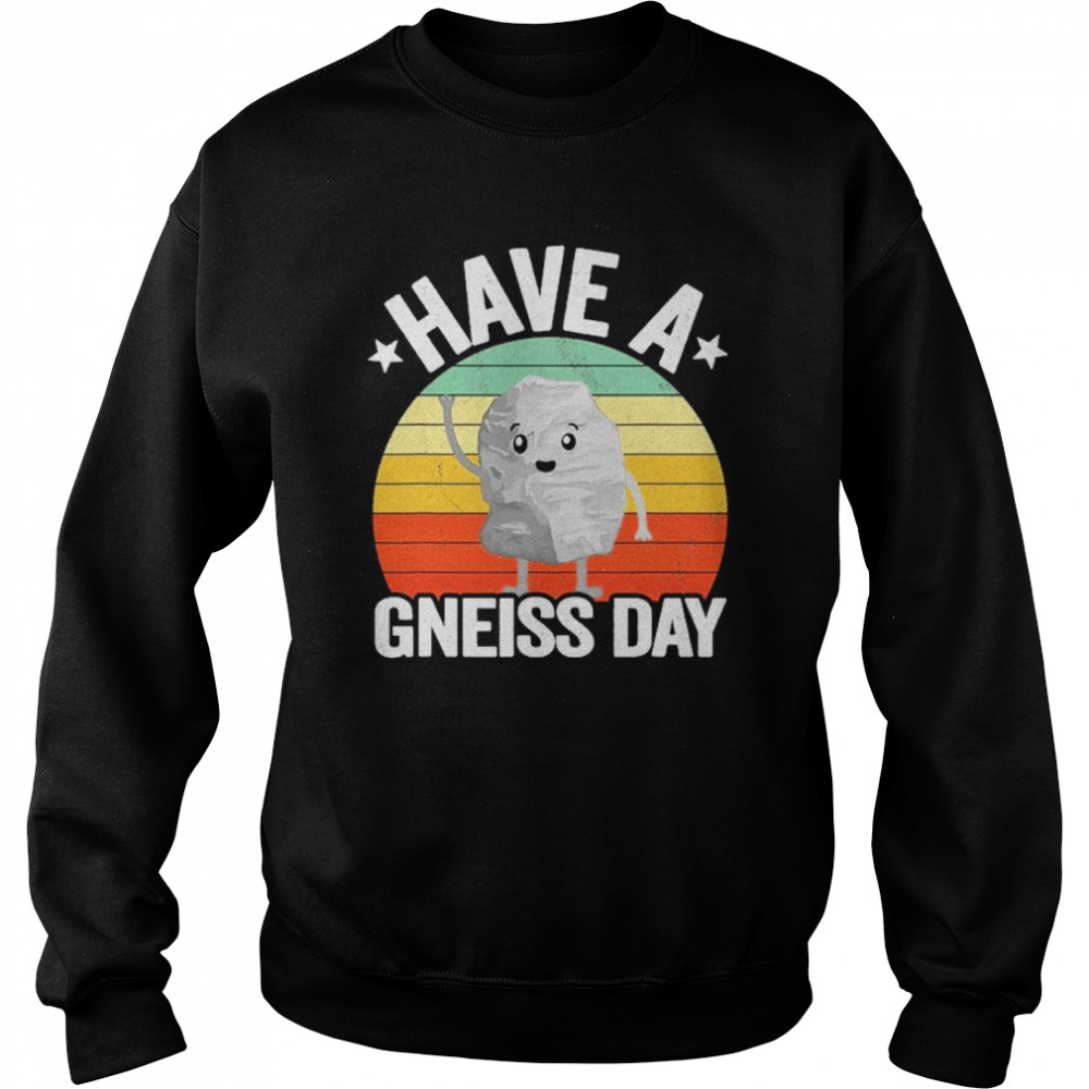 Have A Gneiss Day Geology Pun Rock Collector Geologist Shirt Unisex Sweatshirt