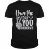 Have the day you deserve  Classic Men's T-shirt