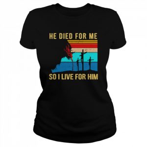 He died for me so I live for him vintage  Classic Women's T-shirt