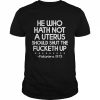 He who hath no uterus shall shut the fucketh up  Classic Men's T-shirt