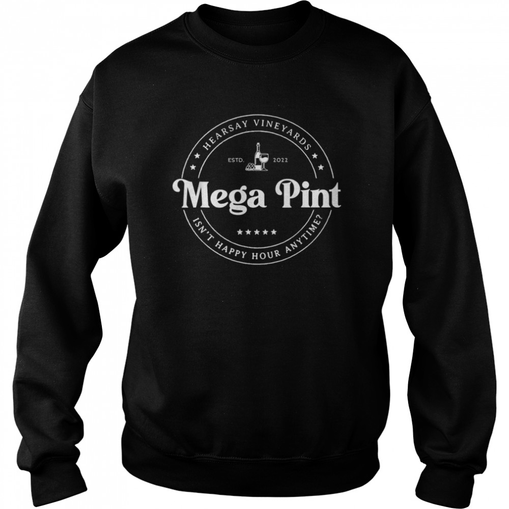 Hearsay Isn’t Happy Hour Anytime Mega Pint Shirt Unisex Sweatshirt