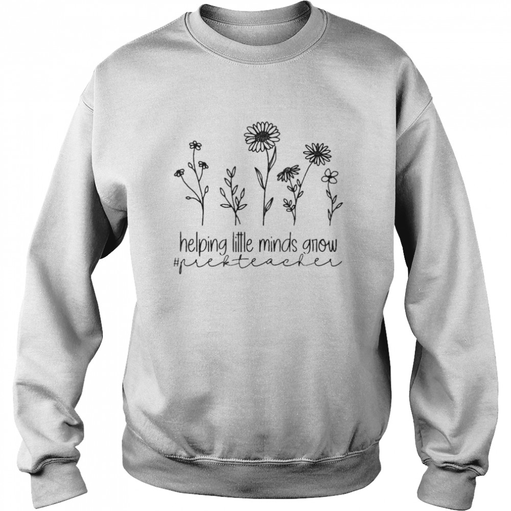 Helping Little Minds Grow Pre-K Teacher Shirt Unisex Sweatshirt