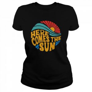 Here Comes The Sun Shirt Classic Women's T-shirt