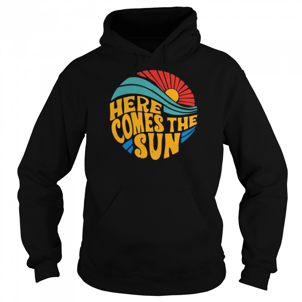 Here Comes The Sun Shirt Unisex Hoodie