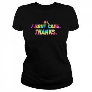 Hi I Don’t Care Thanks Shirt Classic Women's T-shirt