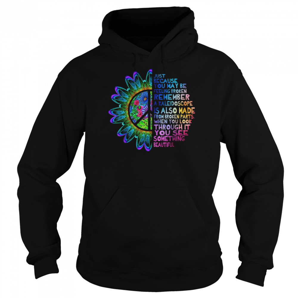 Hippie Sunflower Just Because You May Be Feeling Broken Shirt Unisex Hoodie