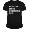 Hold On Let Me Overthink This T-Shirt Classic Men's T-shirt