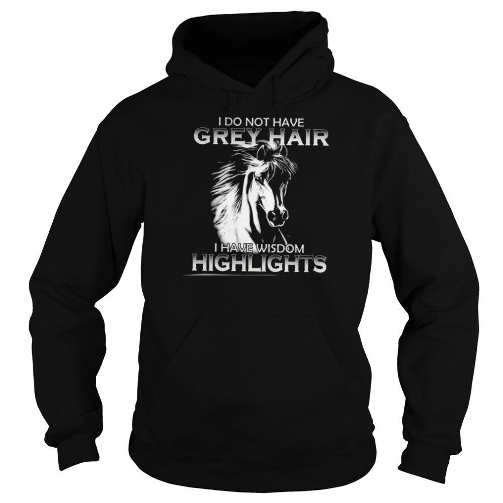 Horse I do not have grey hair I have wisdom highlights  Unisex Hoodie