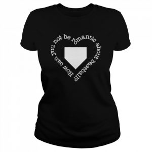 How Can You Not Be Romantic About Baseball  Classic Women's T-shirt