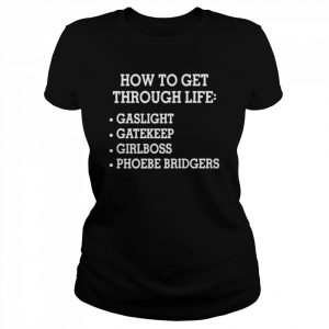 How To Get Through Life Gaslight Gatekeep Girlboss Phoebe Bridgers Shirt Classic Women's T-shirt