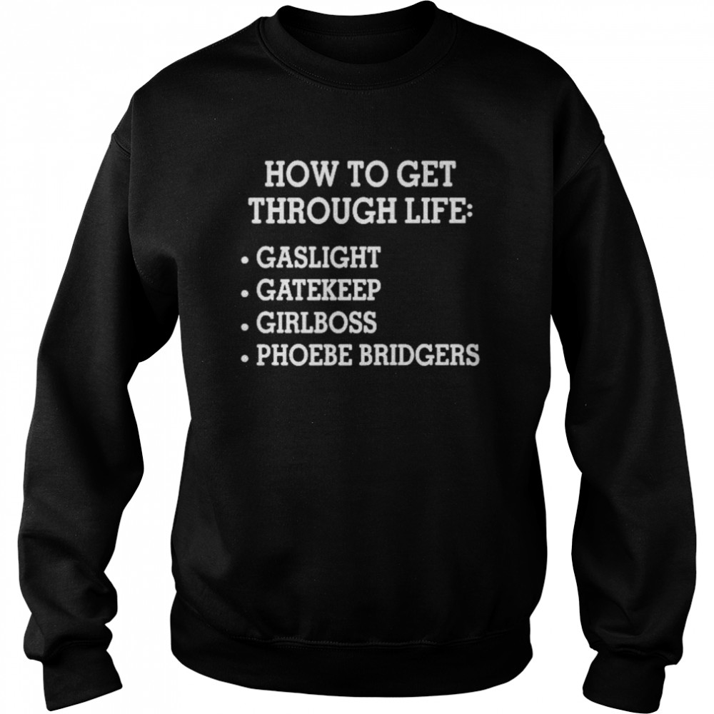 How To Get Through Life Gaslight Gatekeep Girlboss Phoebe Bridgers Shirt Unisex Sweatshirt