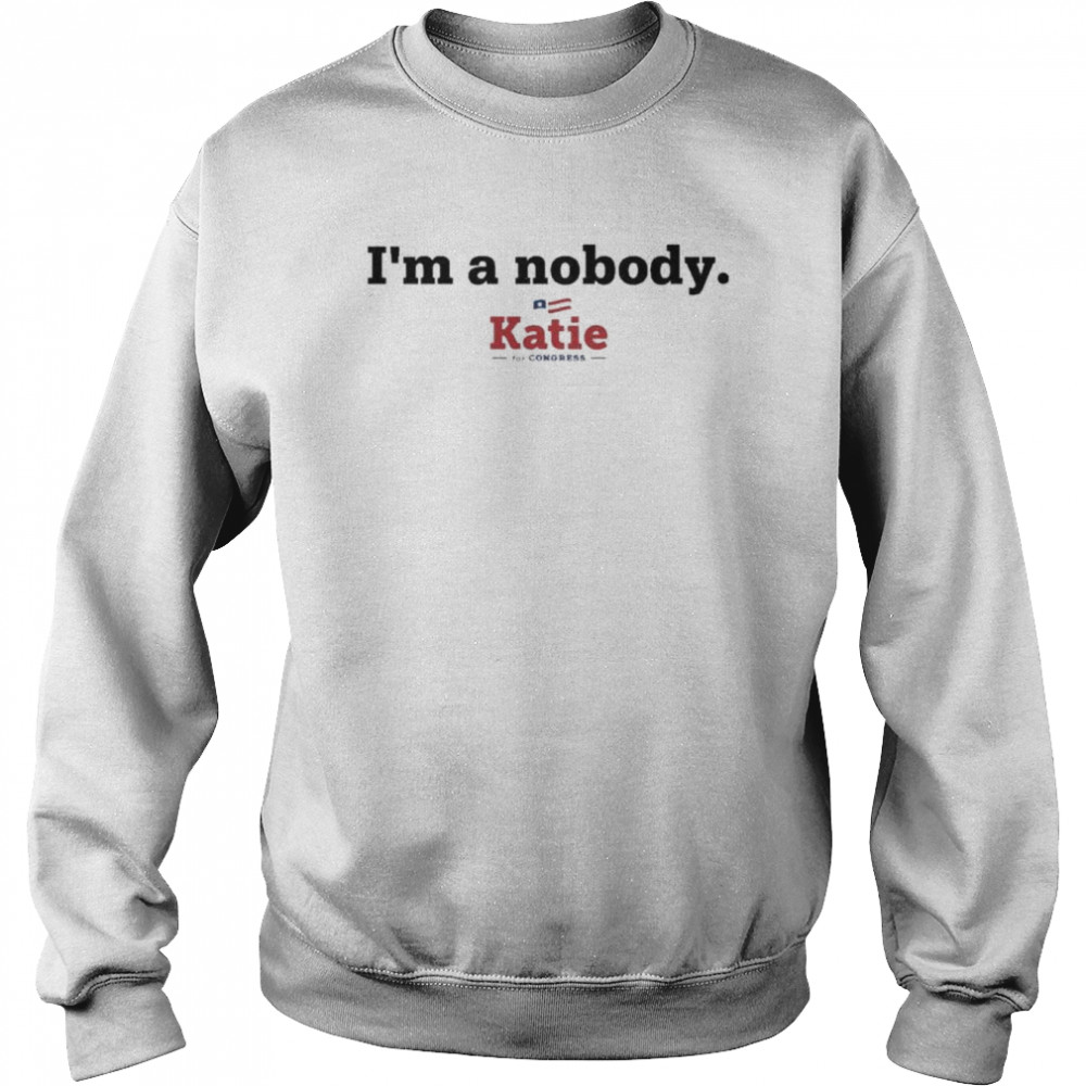 I Am A Nobody Katie For Congress Katie Arrington T-Shirt Unisex Sweatshirt