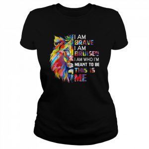 I Am Brave Bruised I Am Who I’m Meant To Be Shirt Classic Women's T-shirt