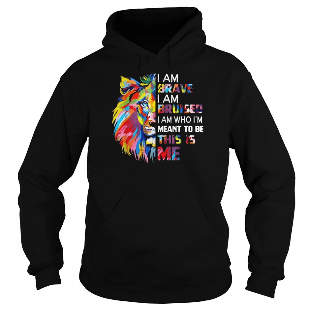 I Am Brave Bruised I Am Who I’m Meant To Be Shirt Unisex Hoodie