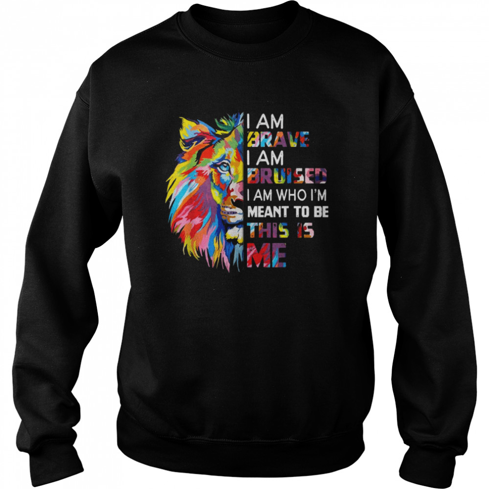 I Am Brave Bruised I Am Who I’m Meant To Be Shirt Unisex Sweatshirt