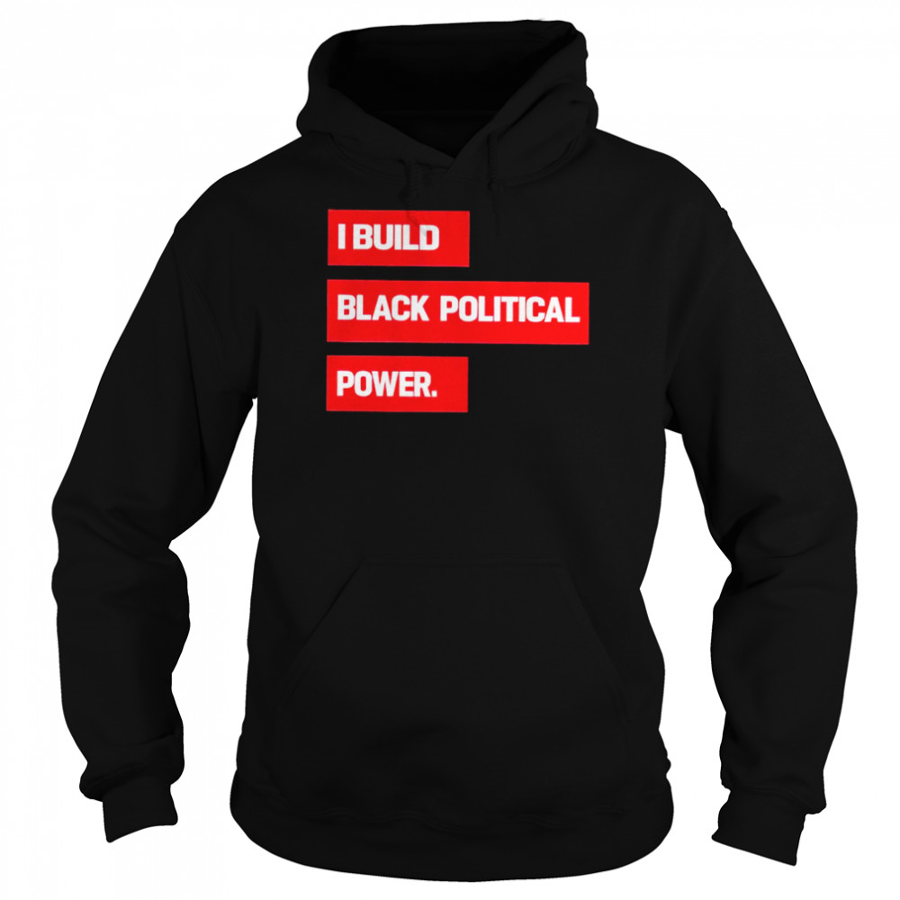 I Build Black Political Power 2022 T- Unisex Hoodie