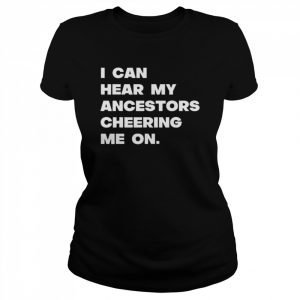 I Can Hear My Ancestors Cheering Me On Shirt Classic Women's T-shirt