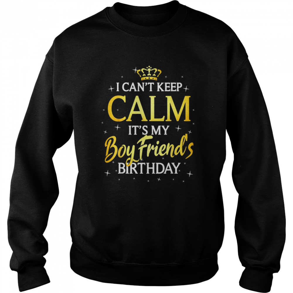 I Can’t Keep Calm It’s My Boyfriend Birthday Bday Party Shirt Unisex Sweatshirt