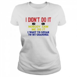 I Didn’t Do It Nobody Saw Me Do It I Want To Speak To My Grandma Kansas Coolgirlonline Shirt Classic Women's T-shirt