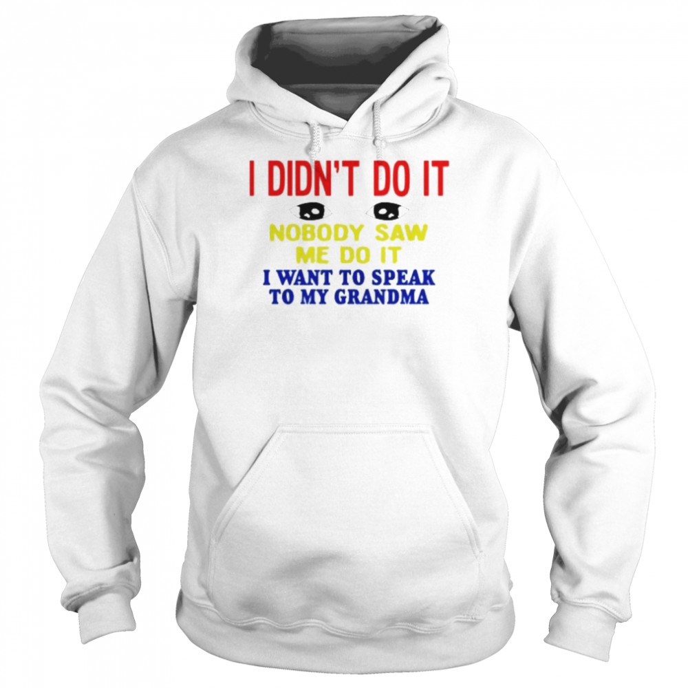 I Didn’t Do It Nobody Saw Me Do It I Want To Speak To My Grandma Kansas Coolgirlonline Shirt Unisex Hoodie