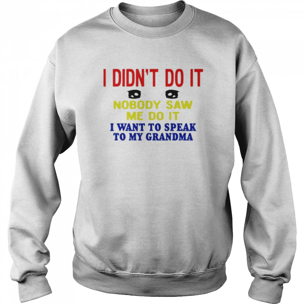 I Didn’t Do It Nobody Saw Me Do It I Want To Speak To My Grandma Kansas Coolgirlonline Shirt Unisex Sweatshirt