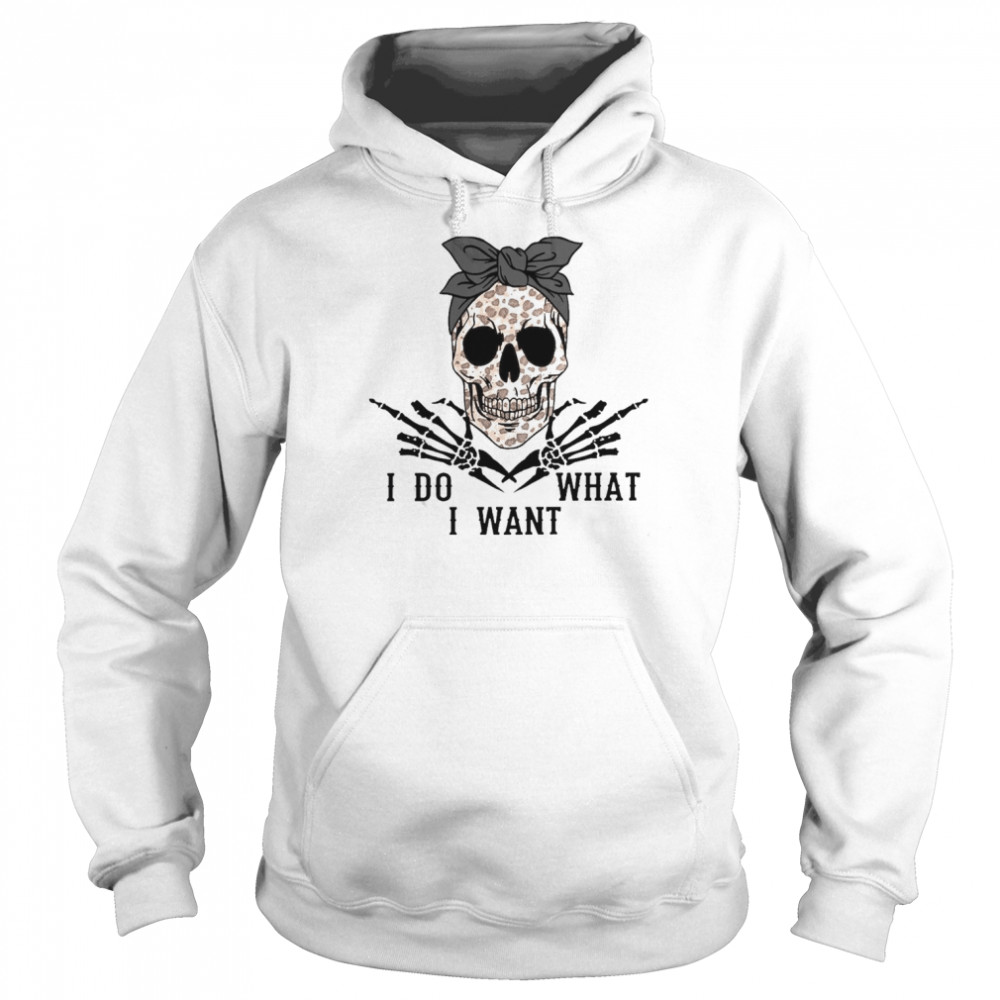 I Do What I Want Skull Shirt Unisex Hoodie