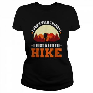 I Don’t Need Therapy. I Just Need To Hike – Hiking Climbing Shirt Classic Women's T-shirt