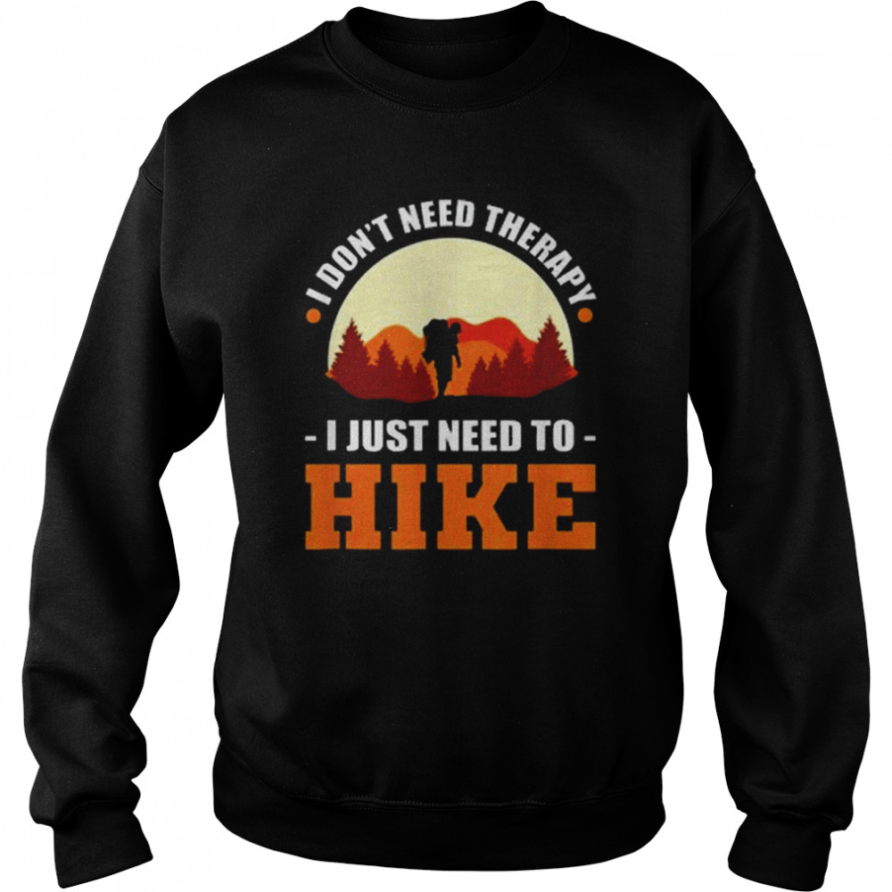 I Don’t Need Therapy. I Just Need To Hike – Hiking Climbing Shirt Unisex Sweatshirt