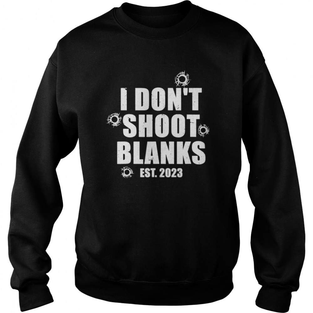 I Don’t Shoot Blanks Dad To Be Dad Promoted to Daddy 2023 T-Shirt Unisex Sweatshirt