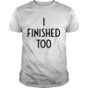 I Finished Too I Funny White Lie Party T- Classic Men's T-shirt