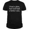 I Had A Plan But God Had A Better One Shirt Classic Men's T-shirt