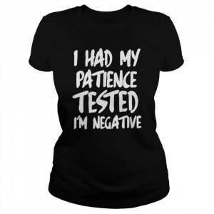 I Had My Patience Tested I’m Negative T-Shirt Classic Women's T-shirt