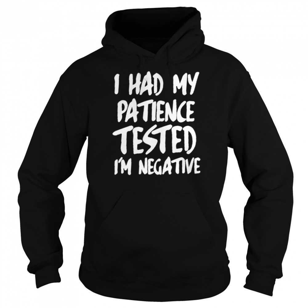 I Had My Patience Tested I’m Negative T-Shirt Unisex Hoodie