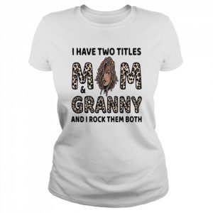 I Have Two Titles Mom & Granny Mother Day Leopard Shirt Classic Women's T-shirt