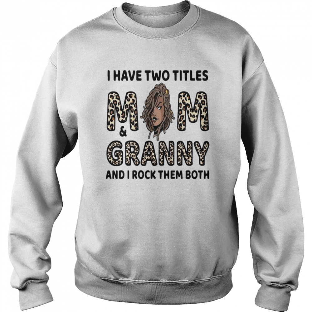 I Have Two Titles Mom & Granny Mother Day Leopard Shirt Unisex Sweatshirt