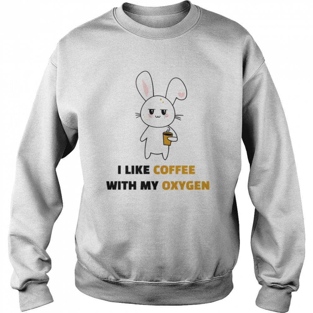 I Like Coffee With My Oxygen Funny Rabbit  Unisex Sweatshirt