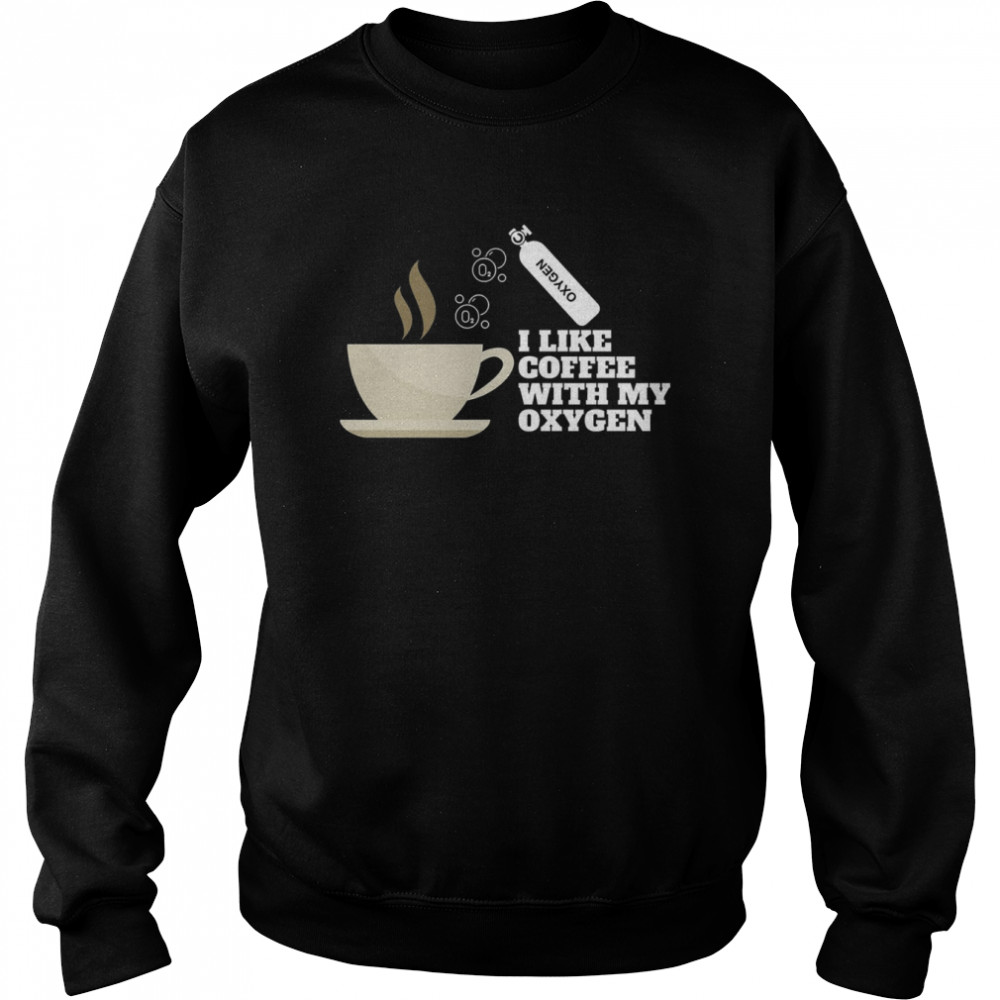 I Like Coffee With My Oxygen  Unisex Sweatshirt