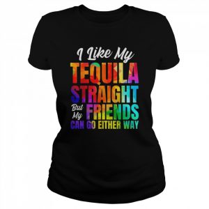 I Like My Tequila Straight But My Friends Can Go Either Way Shirt Classic Women's T-shirt