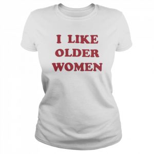 I Like Older Women Shirt Classic Women's T-shirt